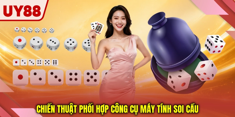 Chiến thuật phối hợp công cụ máy tính soi cầu