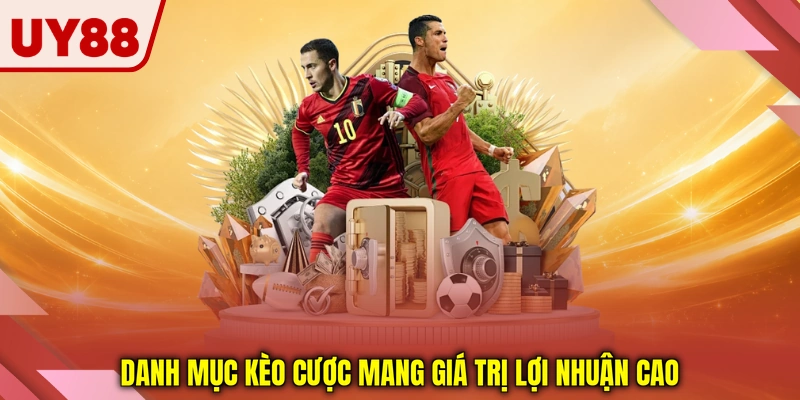 Danh mục kèo cược mang giá trị lợi nhuận cao