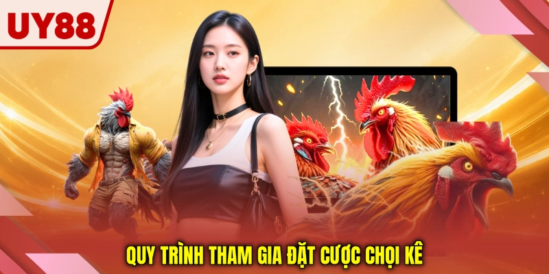 Quy trình tham gia đặt cược chọi kê